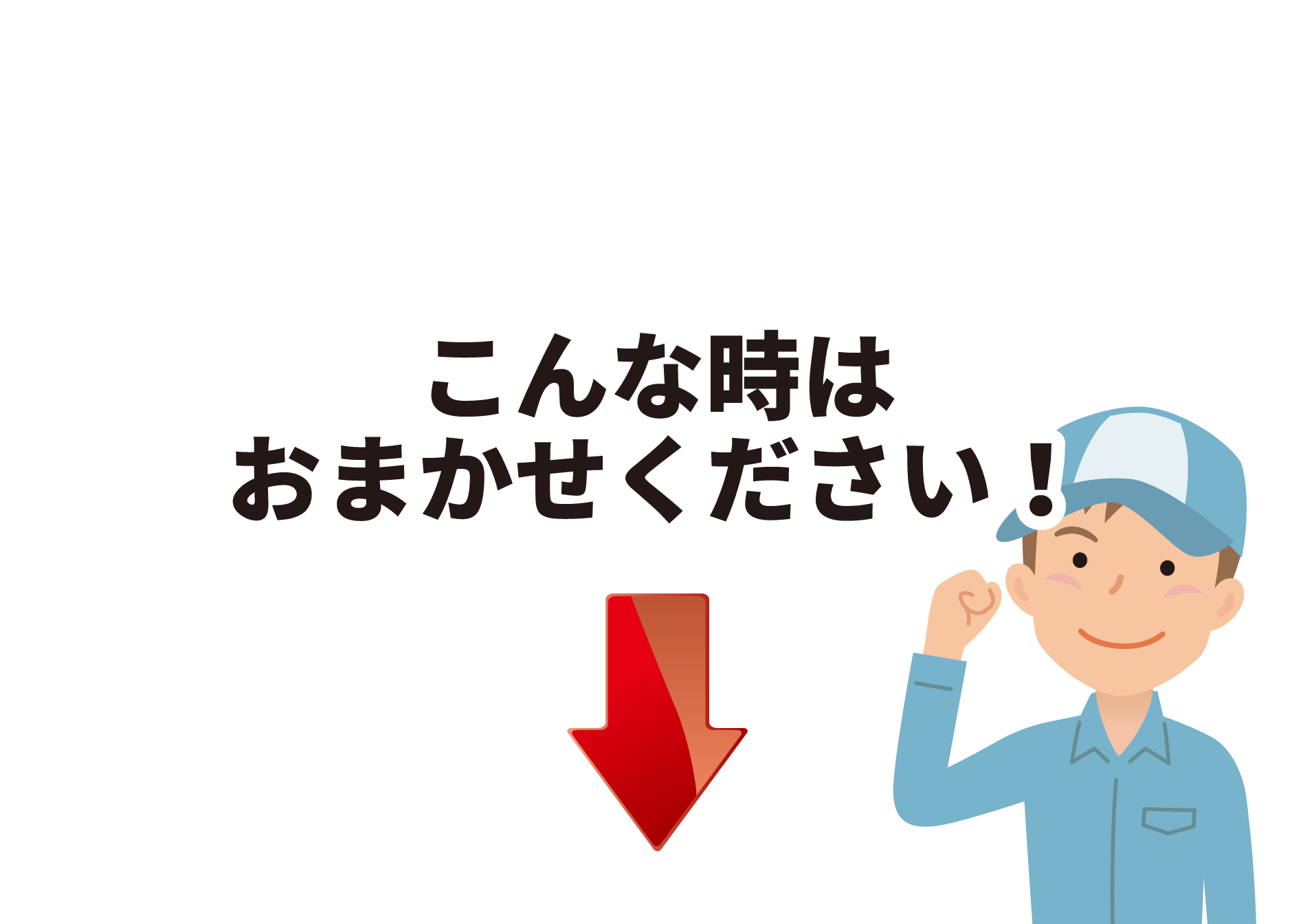 こんな時はおまかせください!